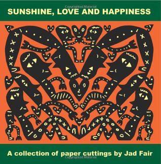 Sunshine, Love and Happiness: A collection of paper cuttings by Jad Fair (Paperback)
