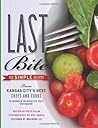Last Bite: 100 Simple Recipes from Kansas City's Best Chefs and Cooks Last Bite: 100 Simple Recipes from Kansas City's Best Chefs and Cooks