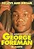 To Live and Dream: The Incredible Story of George Foreman