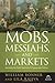 Mobs, Messiahs, and Markets by William Bonner