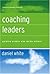 Coaching Leaders: Guiding People Who Guide Others (Jossey-Bass Leadership Series Book 374)