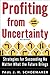 Profiting From Uncertainty: Strategies for Succeeding No Matter What the Future Brings
