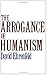 The Arrogance of Humanism