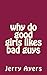 why do good girls likes bad...