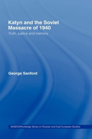 Katyn and the Soviet Massacre of 1940: Truth, Justice and Memory (BASEES/Routledge Series on Russian and East European Studies Book 20)