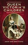 Queen Victoria's Children by John van der Kiste Queen Victoria's Children by John van der Kiste