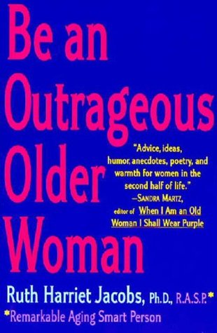 Be an Outrageous Older Woman: The Sassy and Humorous Guide to Reinvention, Passion, and Freedom for Your Senior Years (Kindle Edition)