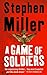 A Game of Soldiers by Stephen       Miller