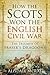 How the Scots Won the English Civil War: The Triumph of Fraser's Dragoons