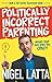 Politically Incorrect Parenting by Nigel Latta