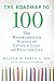 The Roadmap to 100 by Walter M. Bortz Iimd The Roadmap to 100 by Walter M. Bortz Iimd