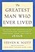 The Greatest Man Who Ever Lived: The Wisdom of Jesus in Achieving Unparalleled Success and Unshakable Happiness