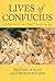 Lives of Confucius: Civilization's Greatest Sage Through the Ages