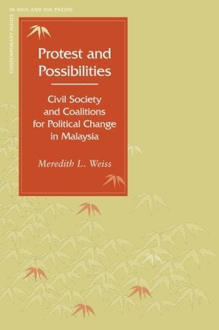 Protest and Possibilities: Civil Society and Coalitions for Political Change in Malaysia (Contemporary Issues in Asia and the Pacific)