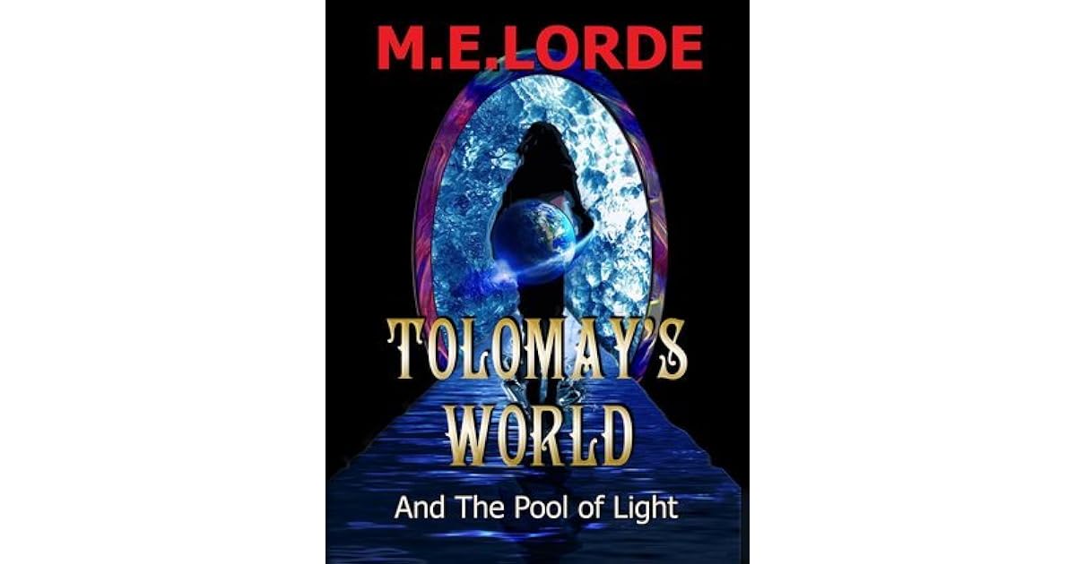 Tolomay S World And The Pool Of Light By M E Lorde Tolomay S World And The Pool Of Light By M E Lorde
