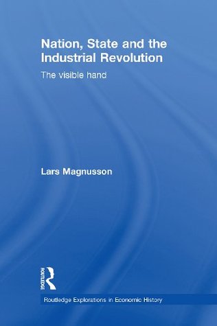 Nation, State and the Industrial Revolution: The Visible Hand (Routledge Explorations in Economic History)