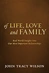Of Life, Love and Family: Real World Insights Into Our Most Important Relationships Of Life, Love and Family: Real World Insights Into Our Most Important Relationships