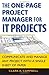 The One Page Project Manager for IT Projects: Communicate and Manage Any Project With A Single Sheet of Paper
