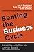 Beating the Business Cycle: How to Predict and Profit From Turning Points in the Economy