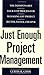 Just Enough Project Management: The Indispensable Four-step Process for Managing Any Project, Better, Faster, Cheaper
