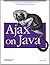 Ajax on Java: The Essentials of XMLHttpRequest and XML Programming with Java