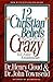 12 'Christian' Beliefs That Can Drive You Crazy by Henry Cloud 12 'Christian' Beliefs That Can Drive You Crazy by Henry Cloud