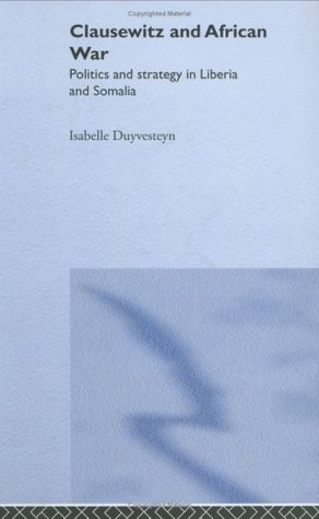 Clausewitz and African War: Politics and Strategy in Liberia and Somalia (Cass Military Studies)