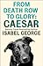 From Death Row To Glory: Caesar: An Inspiring Non-Fiction True Story of a Heroic Vietnam War Dog