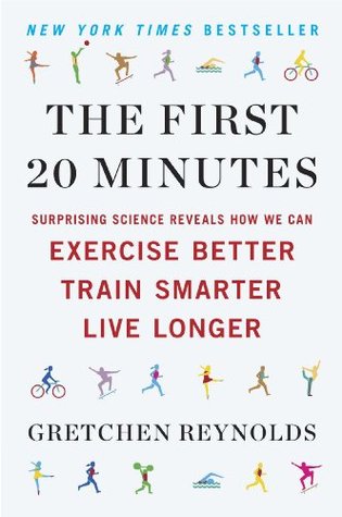 The First 20 Minutes: Surprising Science Reveals How We Can: Exercise Better, Train Smarter, Live Longer