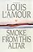 Smoke from This Altar by Louis L'Amour Smoke from This Altar by Louis L'Amour