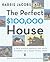 The Perfect $100,000 House: A Trip Across America and Back in Pursuit of a Place to Call Home