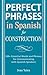 Perfect Phrases in Spanish for Construction: 500 + Essential Words and Phrases for Communicating with Spanish-Speakers (Perfect Phrases Series)