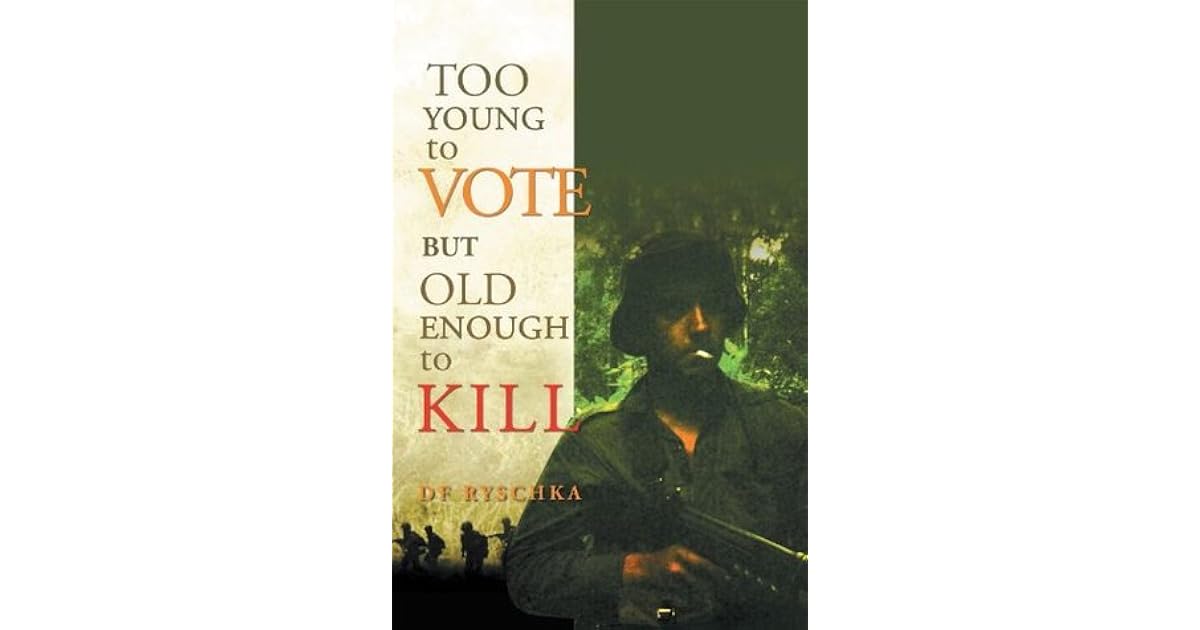 Too Young To Vote But Old Enough To Kill by D.f. Ryschka