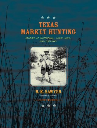 Texas Market Hunting: Stories of Waterfowl, Game Laws, and Outlaws (Kindle Edition)