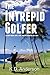 The Intrepid Golfer: A Story about Loss, Love, and Overcoming the Odds