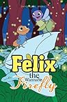 Felix the Wannabe Firefly by Jacqueline Marie