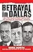 Betrayal in Dallas: LBJ, th...