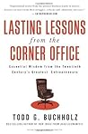 Lasting Lessons from the Corner Office: Essential Wisdom from the Twenti: Essential Wisdom from the Twentieth Century's Greatest Entrepreneurs