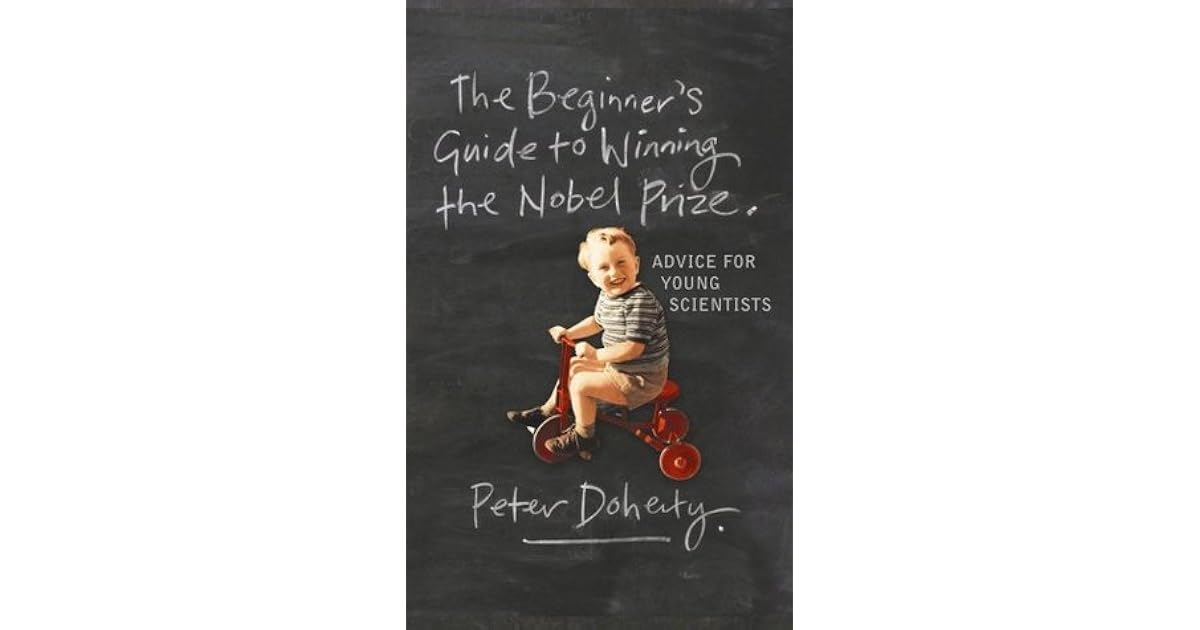 The Beginner s Guide To Winning The Nobel Prize Advice For Young