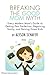 Breaking The Good Mom Myth: Every Mom's Modern Guide to Getting Past Perfection, Regaining Sanity, and Raising Great Kids