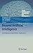 Beyond Artificial Intelligence: Contemplations, Expectations, Applications (Topics in Intelligent Engineering and Informatics Book 4)
