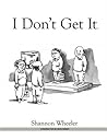 I Don't Get It by Shannon Wheeler