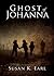 Ghost of Johanna by Susan K. Earl