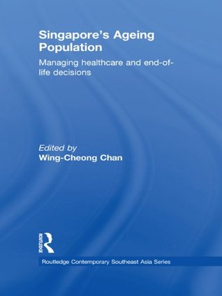 Singapore's Ageing Population: Managing Healthcare and End-of-Life Decisions (Routledge Contemporary Southeast Asia Series)