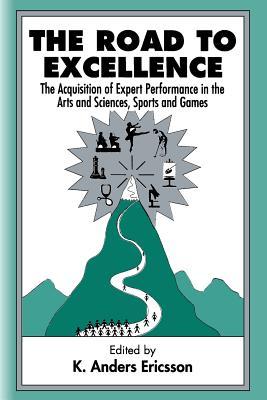 The Road To Excellence: The Acquisition of Expert Performance in the Arts and Sciences, Sports, and Games (Paperback)