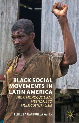 Black Social Movements in Latin America: From Monocultural Mestizaje to Multiculturalism (Kindle Edition)
