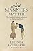 Why Manners Matter: The Case for Civilised Behaviour in a Barbarous World