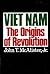Viet Nam: The Origins of Revolution