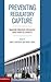 Preventing Regulatory Capture: Special Interest Influence and How to Limit it