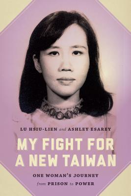 My Fight for a New Taiwan: One Woman's Journey from Prison to Power (Hardcover)